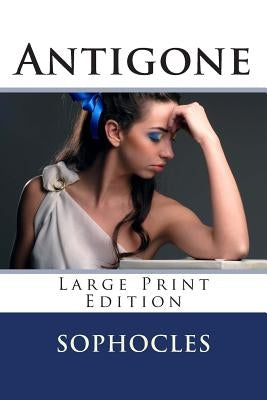 Antigone - Large Print Edition: A Play by Sophocles