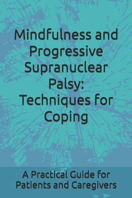 Mindfulness and Progressive Supranuclear Palsy: Techniques for Coping: A Practical Guide for Patients and Caregivers by Louizos, Laura