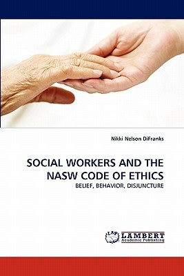 Social Workers and the Nasw Code of Ethics by Difranks, Nikki Nelson