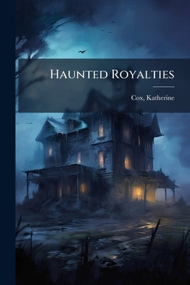 Haunted Royalties by Katherine, Cox