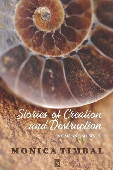 Stories of Creation and Destruction: Poems and Musings by Timbal, Monica