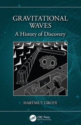 Gravitational Waves: A History of Discovery by Grote, Hartmut