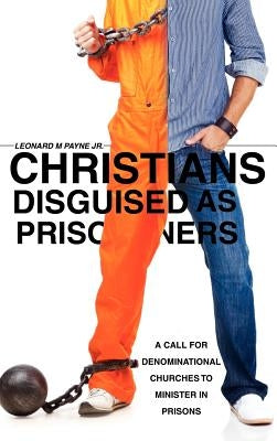 Christians Disguised as Prisoners by Payne, Leonard M., Jr.