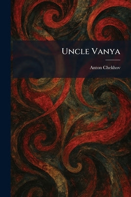 Uncle Vanya by Chekhov, Anton Pavlovich