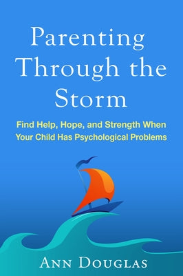 Parenting Through the Storm: Find Help, Hope, and Strength When Your Child Has Psychological Problems by Douglas, Ann