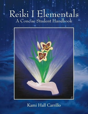 Reiki I Elementals: A Concise Student Handbook by Carrillo, Kami Hall