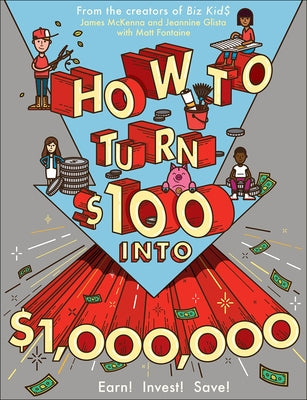 How to Turn $100 Into $1,000,000: Earn! Save! Invest! by McKenna, James