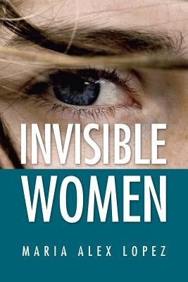 Invisible Women by Lopez, Maria Alex