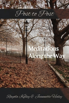 Post to Post Meditations Along the Way by Kelley, Rayola Jean