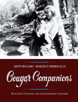 Cougar Companions: Bute Inlet Country and the Legendary Schnarrs by Williams, Judith
