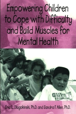 Empowering Children To Cope With Difficulty And Build Muscles For Mental health by Dlugokinksi, Eric L.