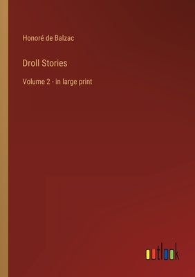 Droll Stories: Volume 2 - in large print by Balzac, Honoré de