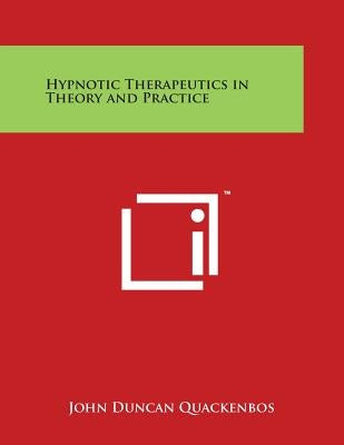 Hypnotic Therapeutics in Theory and Practice by Quackenbos, John Duncan