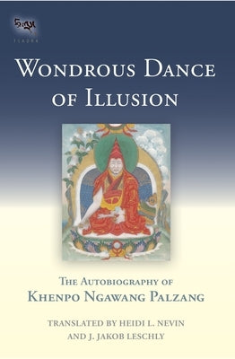 Wondrous Dance of Illusion: The Autobiography of Khenpo Ngawang Palzang by Palzang, Khenpo Ngawang