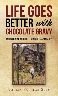 Life Goes Better with Chocolate Gravy: Mountain Memories-Mischief and Misery by Seto, Norma Patrick