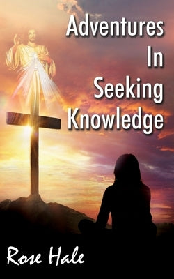 Adventures in Seeking Knowledge by Hale, Rose