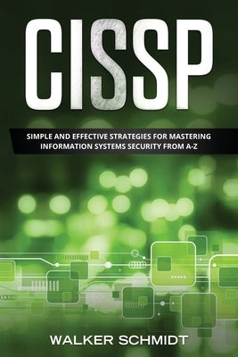 Cissp: Simple and Effective Strategies for Mastering Information Systems Security from A-Z by Schmidt, Walker
