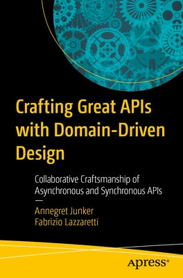 Crafting Great APIs with Domain-Driven Design: Collaborative Craftsmanship of Asynchronous and Synchronous APIs by Junker, Annegret