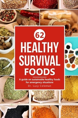 Healthy survival foods: A guide on sustainable healthy foods for emergency situations by Coleman, Lucy