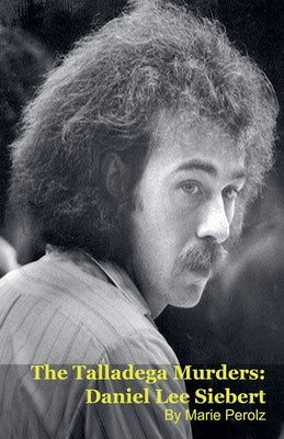 The Talladega Murders: Daniel Lee Siebert by Perolz, Marie