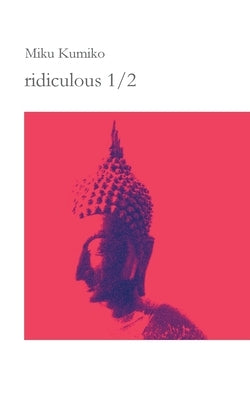 ridiculous 1/2: koans meditations thoughts remarks ridiculous by Kumiko, Miku