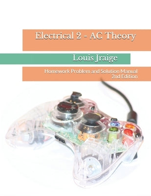 Electrical 2 - AC Theory: Homework Problem and Solution Manual 2nd Edition by Jraige, Louis