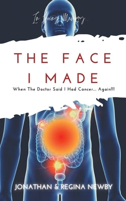 The Face I Made: When The Doctor Said I Had Cancer... Again!!! by Newby, Jonathan