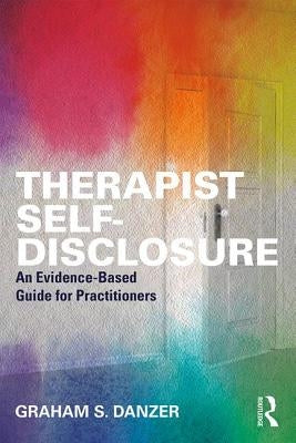 Therapist Self-Disclosure: An Evidence-Based Guide for Practitioners by Danzer, Graham S.