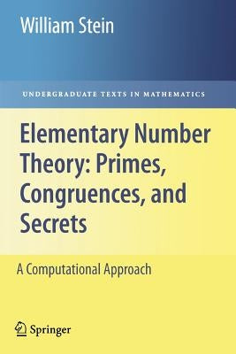 Elementary Number Theory: Primes, Congruences, and Secrets: A Computational Approach by Stein, William