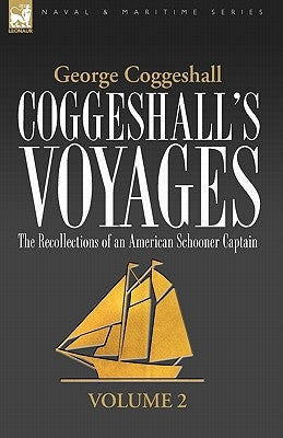 Coggeshall's Voyages: the Recollections of an American Schooner Captain-Volume 2 by Coggeshall, George