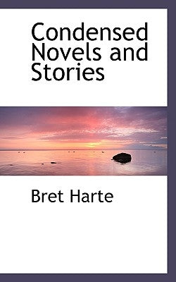 Condensed Novels and Stories by Harte, Bret