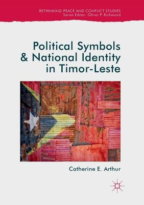 Political Symbols and National Identity in Timor-Leste by Arthur, Catherine E.