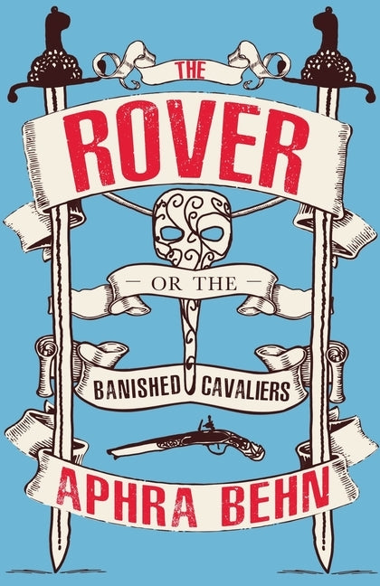 The Rover: or, The Banished Cavaliers by Behn, Aphra