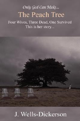 The Peach Tree: Only God Can Make the Peach Tree by Wells-Dickerson, J.