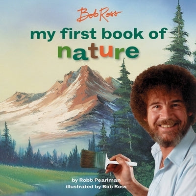 Bob Ross: My First Book of Nature by Pearlman, Robb