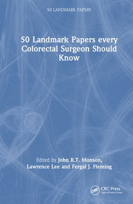 50 Landmark Papers Every Colorectal Surgeon Should Know by Monson, John R. T.