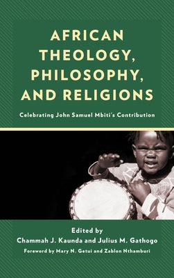 African Theology, Philosophy, and Religions: Celebrating John Samuel Mbiti's Contribution by Kaunda, Chammah J.