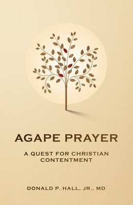 Agape Prayer: A Quest for Christian Contentment by Hall, Donald