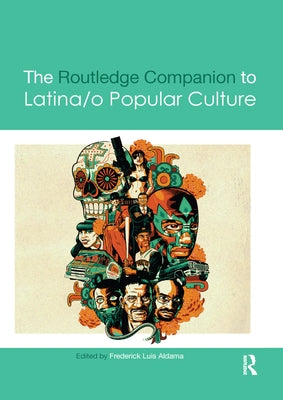 The Routledge Companion to Latina/O Popular Culture by Aldama, Frederick Luis