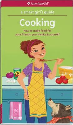 A Smart Girl's Guide: Cooking: How to Make Food for Your Friends, Your Family & Yourself by Daniels, Patricia