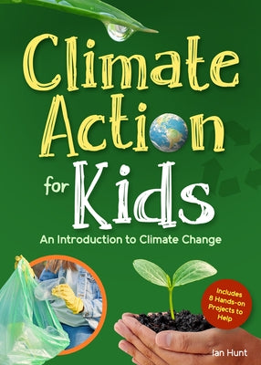 Climate Action for Kids: An Introduction to Climate Change by Hunt, Ian