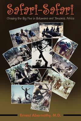 Safari: Chasing the Big Five in Botswana and Tanzania, Africa by Abernathy M. D., Ernest