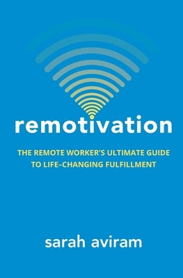 Remotivation: The Remote Worker's Ultimate Guide to Life-Changing Fulfillment by Aviram, Sarah