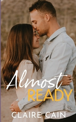 Almost Ready: A Small Town Romance by Cain, Claire