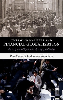 Emerging Markets and Financial Globalization: Sovereign Bond Spreads in 1870-1913 and Today by Mauro, Paolo