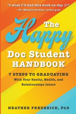 The Happy Doc Student Handbook: 7 Steps to Graduating With Your Sanity, Health, and Relationships Intact by Frederick, Heather