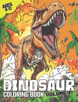 Dinosaur Coloring Book Volume.1: Epic Awesome Dinosaur Coloring book for kids Age 8-12. T-rex, Velociraptors, Spinosaurus, Triceratops, Stegosaurus, I by Greene, Zach
