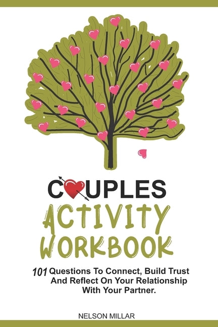 Couples Activity Workbook: 101 Questions To Connect, Build Trust And Reflect On Your Relationship With Your Partner by Millar, Nelson