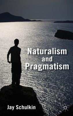 Naturalism and Pragmatism by Schulkin, Jay