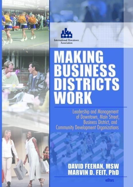 Making Business Districts Work: Leadership and Management of Downtown, Main Street, Business District, and Community Development Org by Feit, Marvin D.